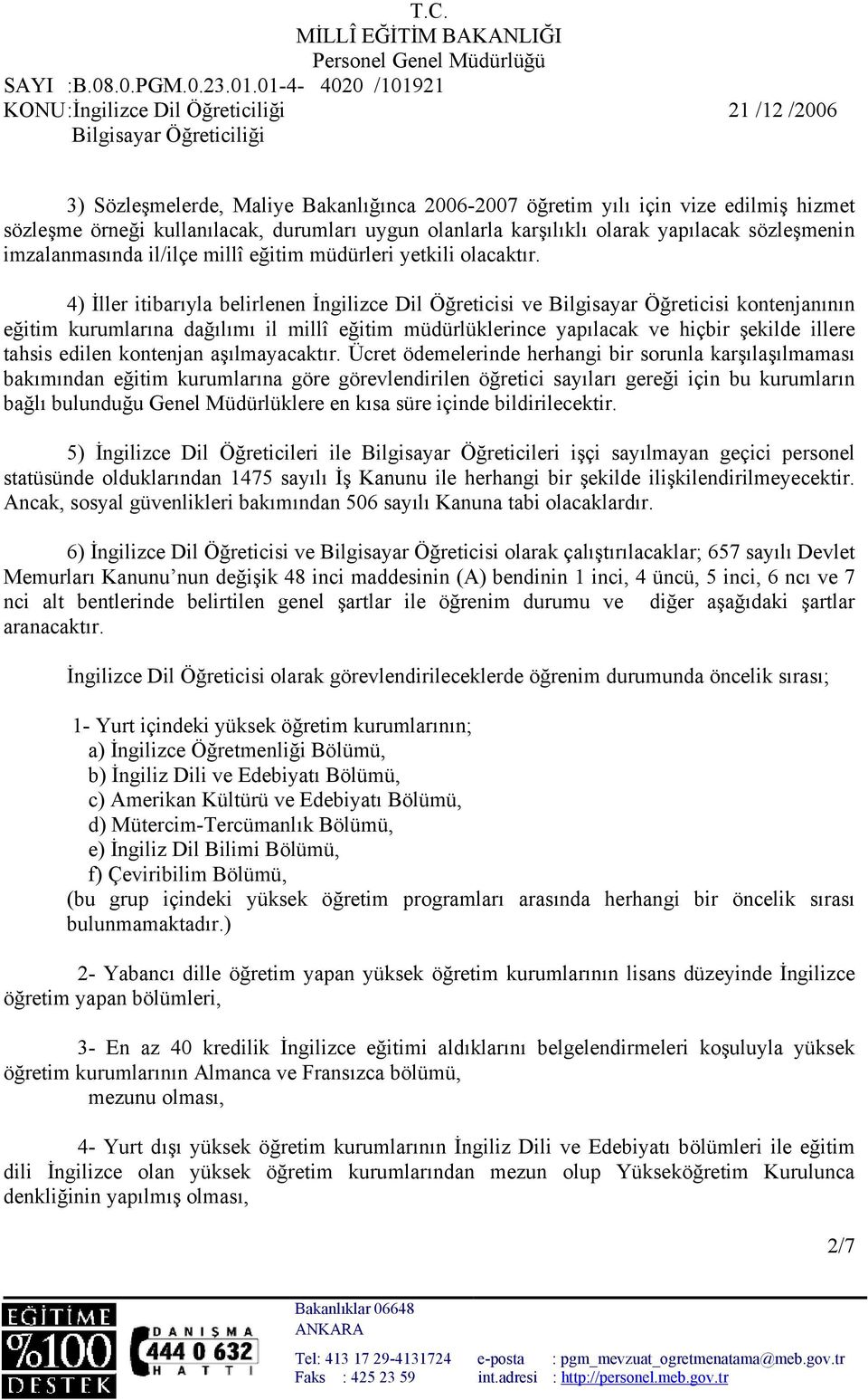 4) İller itibarıyla belirlenen İngilizce Dil Öğreticisi ve Bilgisayar Öğreticisi kontenjanının eğitim kurumlarına dağılımı il millî eğitim müdürlüklerince yapılacak ve hiçbir şekilde illere tahsis