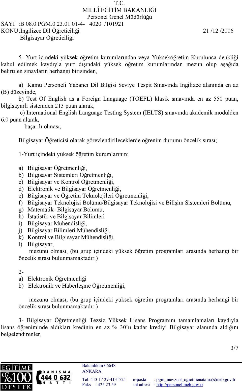 puan, bilgisayarlı sistemden 213 puan alarak, c) International English Language Testing System (IELTS) sınavında akademik modülden 6.
