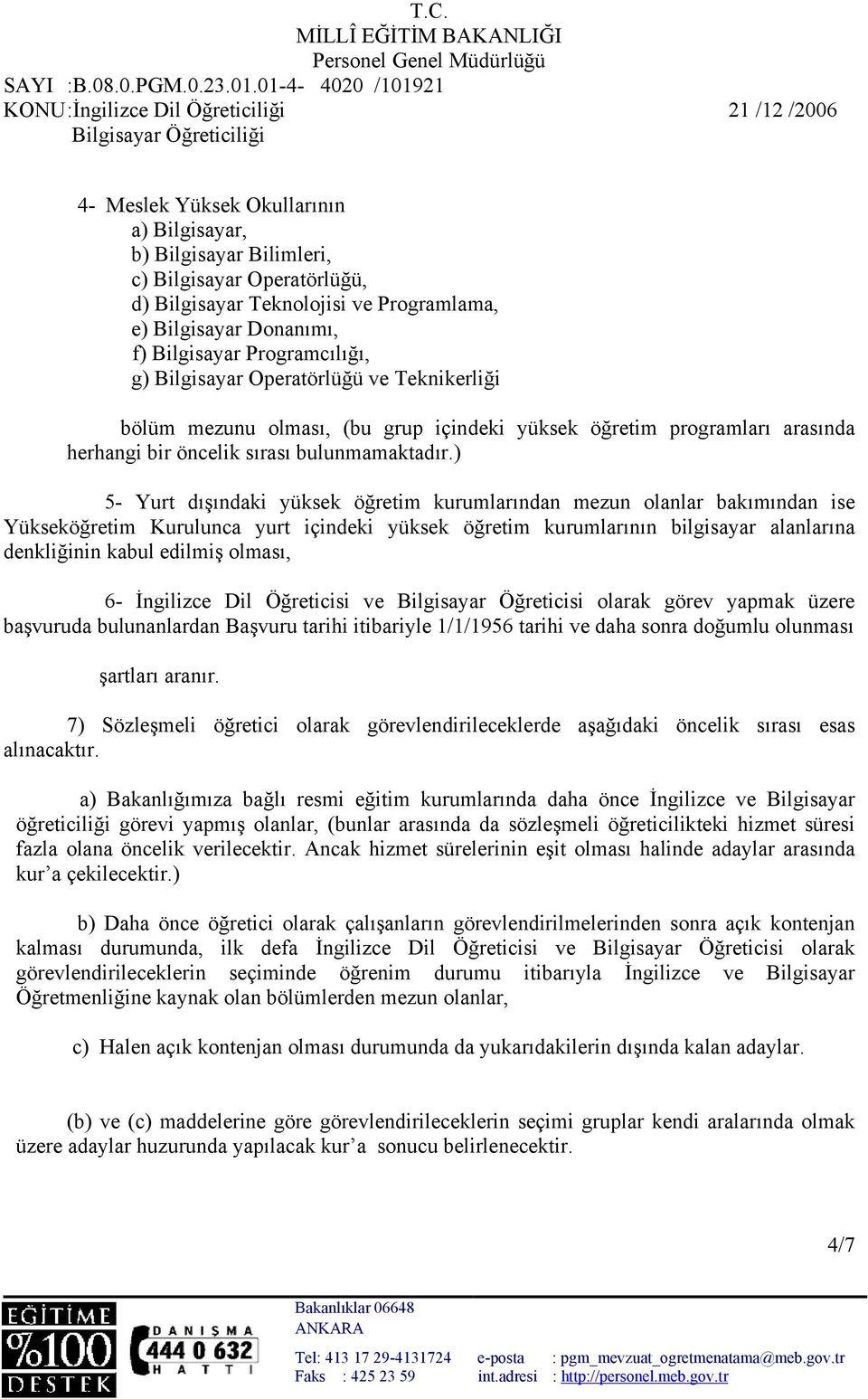 ) 5- Yurt dışındaki yüksek öğretim kurumlarından mezun olanlar bakımından ise Yükseköğretim Kurulunca yurt içindeki yüksek öğretim kurumlarının bilgisayar alanlarına denkliğinin kabul edilmiş olması,