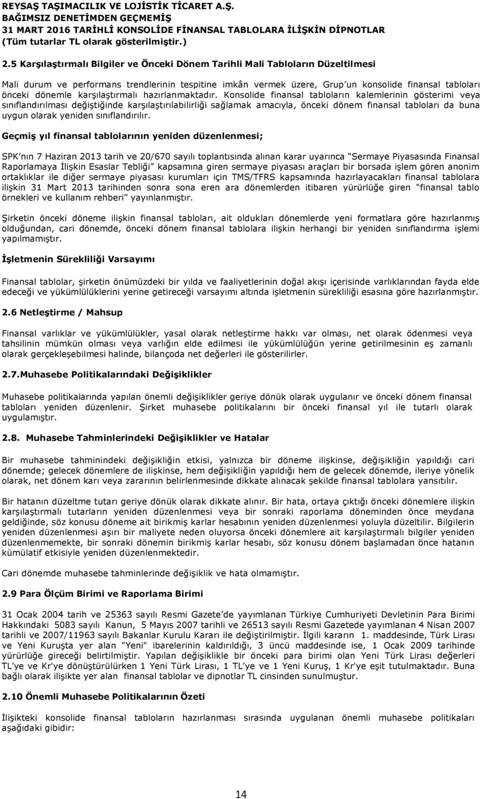 Konsolide finansal tabloların kalemlerinin gösterimi veya sınıflandırılması değiştiğinde karşılaştırılabilirliği sağlamak amacıyla, önceki dönem finansal tabloları da buna uygun olarak yeniden