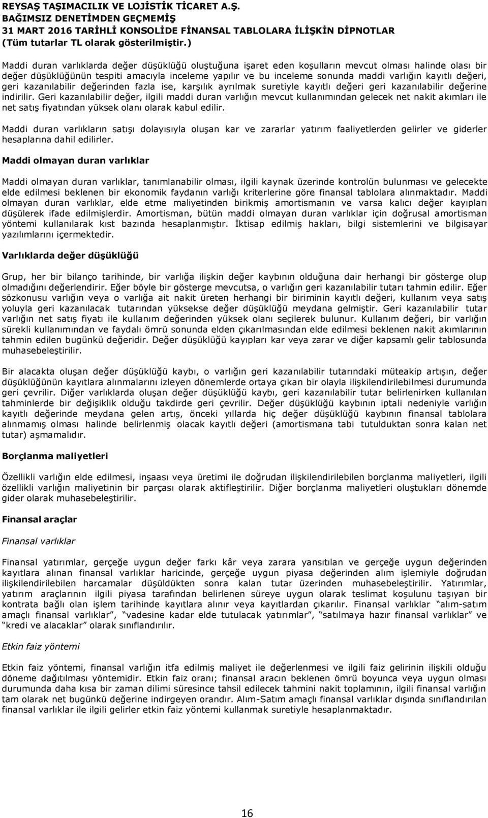 Geri kazanılabilir değer, ilgili maddi duran varlığın mevcut kullanımından gelecek net nakit akımları ile net satış fiyatından yüksek olanı olarak kabul edilir.