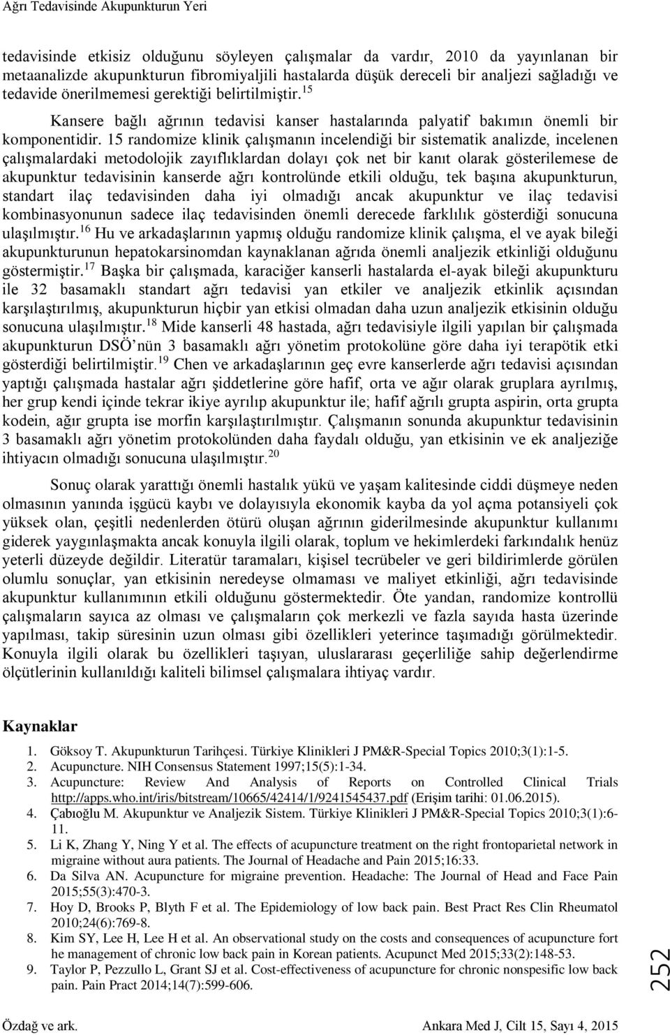 15 randomize klinik çalışmanın incelendiği bir sistematik analizde, incelenen çalışmalardaki metodolojik zayıflıklardan dolayı çok net bir kanıt olarak gösterilemese de akupunktur tedavisinin