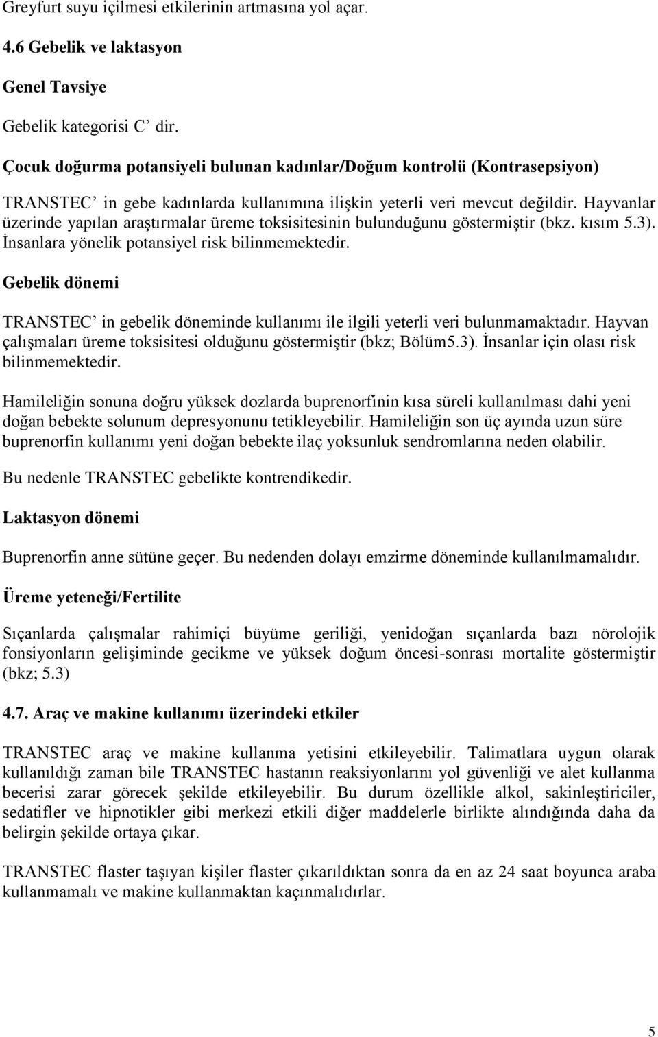 Hayvanlar üzerinde yapılan araştırmalar üreme toksisitesinin bulunduğunu göstermiştir (bkz. kısım 5.3). İnsanlara yönelik potansiyel risk bilinmemektedir.