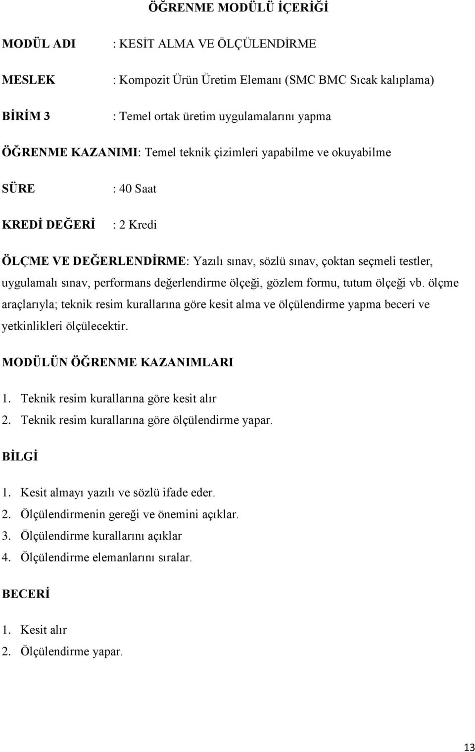 değerlendirme ölçeği, gözlem formu, tutum ölçeği vb. ölçme araçlarıyla; teknik resim kurallarına göre kesit alma ve ölçülendirme yapma beceri ve yetkinlikleri ölçülecektir.