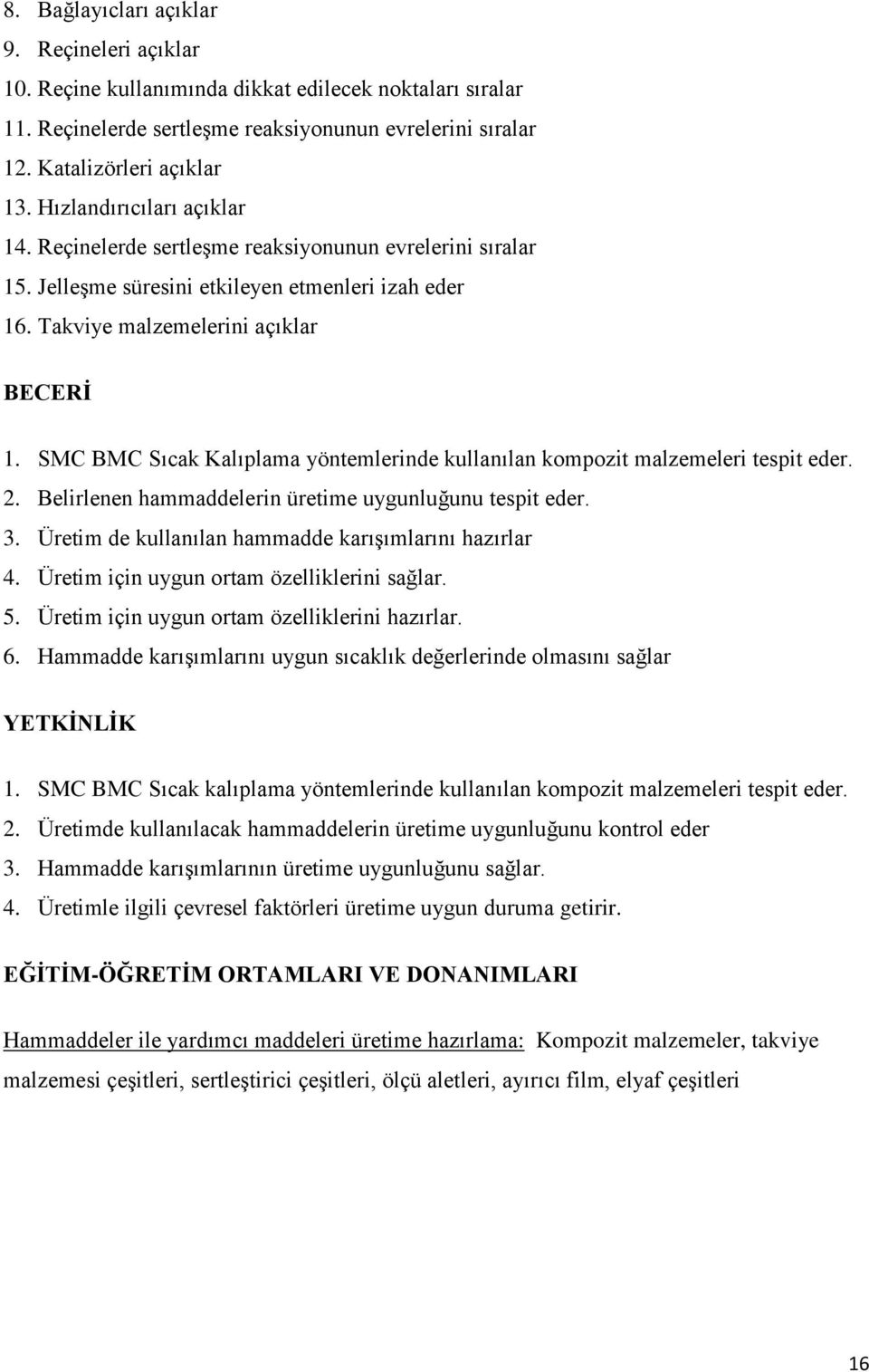 SMC BMC Sıcak Kalıplama yöntemlerinde kullanılan kompozit malzemeleri tespit eder. 2. Belirlenen hammaddelerin üretime uygunluğunu tespit eder. 3.