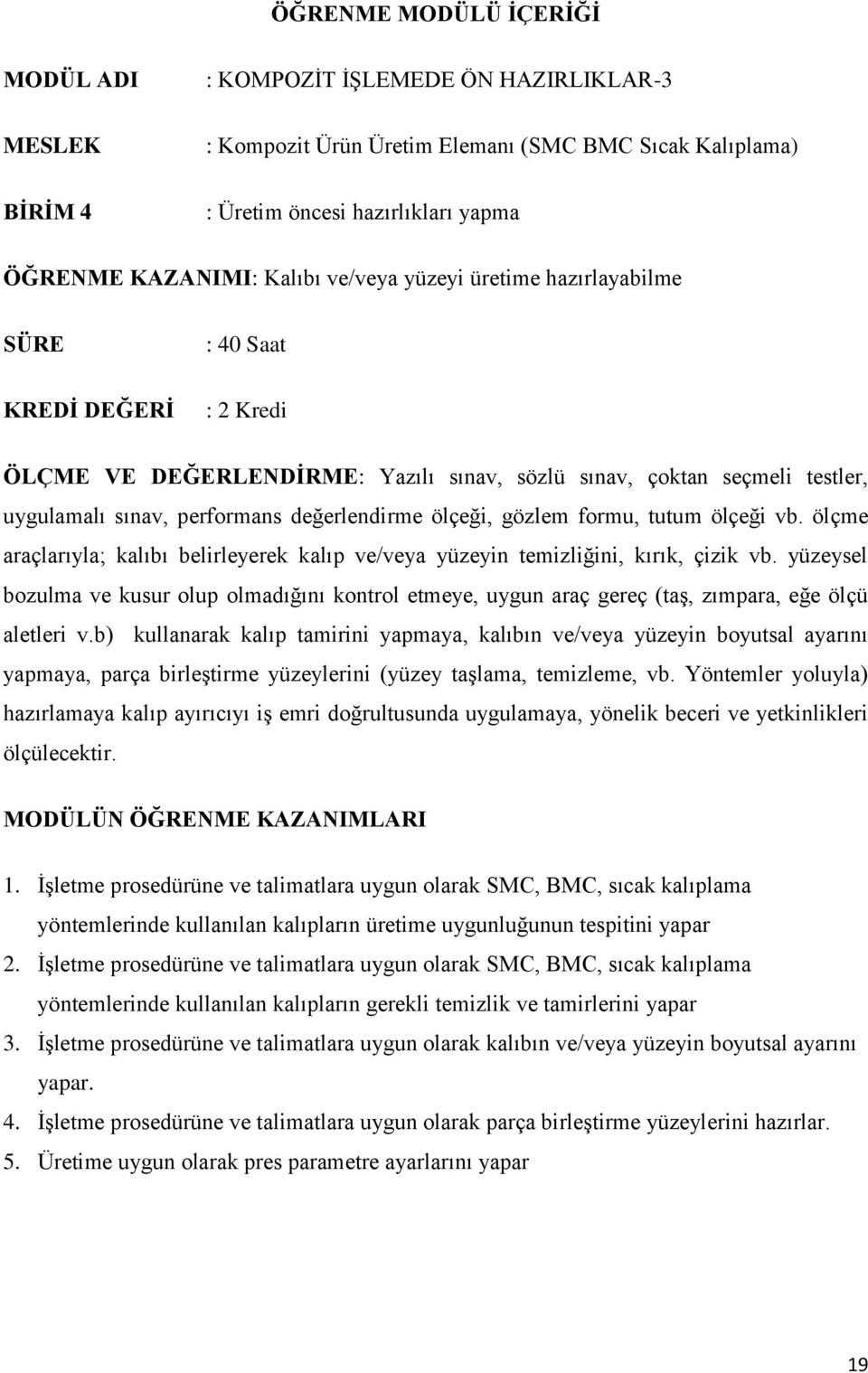 değerlendirme ölçeği, gözlem formu, tutum ölçeği vb. ölçme araçlarıyla; kalıbı belirleyerek kalıp ve/veya yüzeyin temizliğini, kırık, çizik vb.