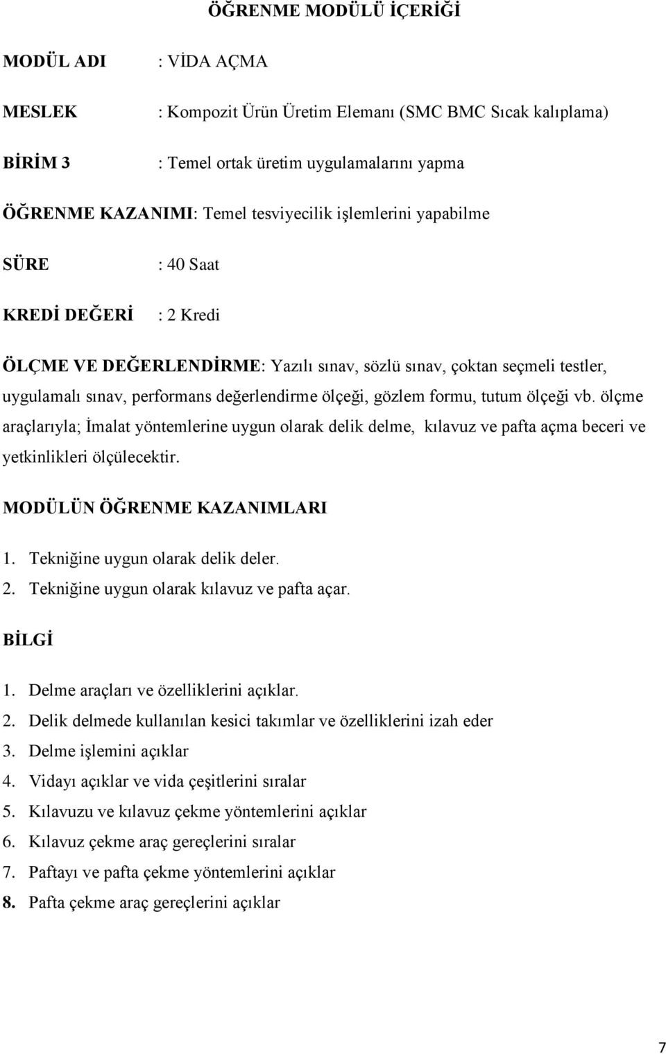 tutum ölçeği vb. ölçme araçlarıyla; İmalat yöntemlerine uygun olarak delik delme, kılavuz ve pafta açma beceri ve yetkinlikleri ölçülecektir. MODÜLÜN ÖĞRENME KAZANIMLARI 1.