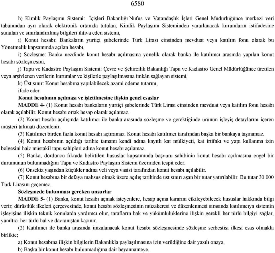 bu Yönetmelik kapsamında açılan hesabı, i) Sözleşme: Banka nezdinde konut hesabı açılmasına yönelik olarak banka ile katılımcı arasında yapılan konut hesabı sözleşmesini, j) Tapu ve Kadastro Paylaşım