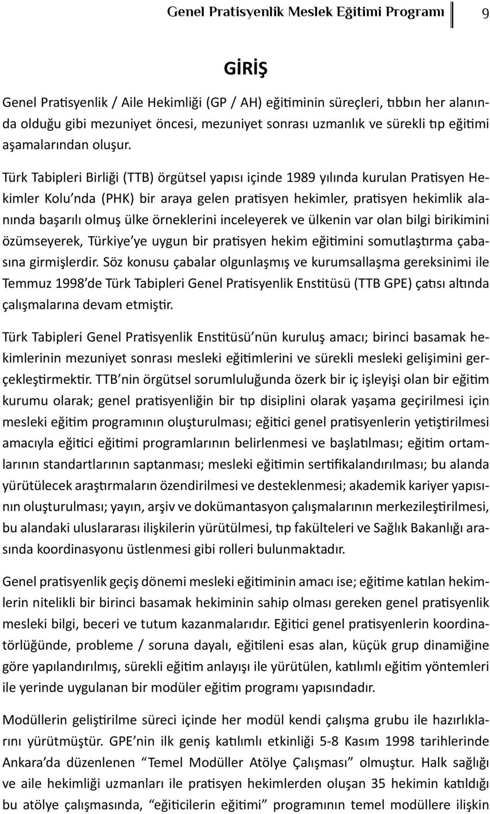 Türk Tabipleri Birliği (TTB) örgütsel yapısı içinde 1989 yılında kurulan Pratisyen Hekimler Kolu nda (PHK) bir araya gelen pratisyen hekimler, pratisyen hekimlik alanında başarılı olmuş ülke