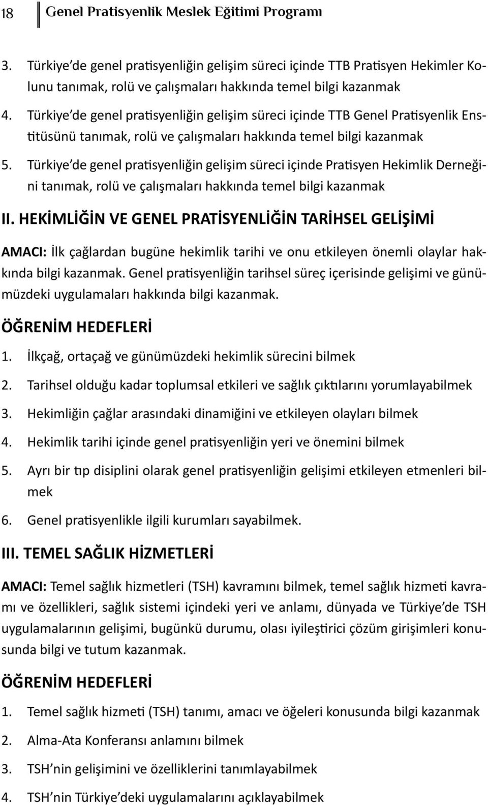 Türkiye de genel pratisyenliğin gelişim süreci içinde Pratisyen Hekimlik Derneğini tanımak, rolü ve çalışmaları hakkında temel bilgi kazanmak II.