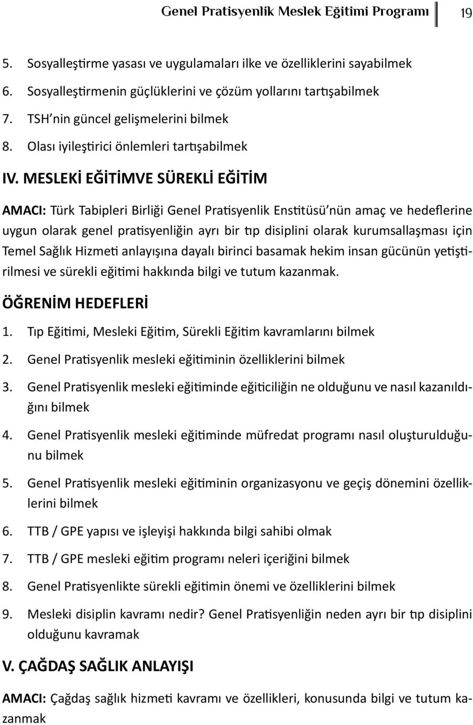 MESLEKİ EĞİTİMVE SÜREKLİ EĞİTİM AMACI: Türk Tabipleri Birliği Genel Pratisyenlik Enstitüsü nün amaç ve hedeflerine uygun olarak genel pratisyenliğin ayrı bir tıp disiplini olarak kurumsallaşması için