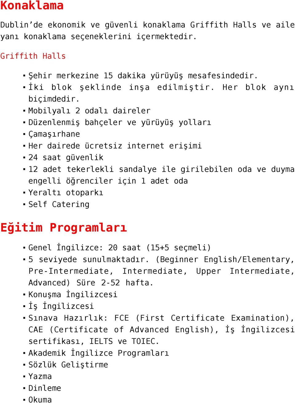 Mobilyalı 2 odalı daireler Düzenlenmiş bahçeler ve yürüyüş yolları Çamaşırhane Her dairede ücretsiz internet erişimi 24 saat güvenlik 12 adet tekerlekli sandalye ile girilebilen oda ve duyma engelli