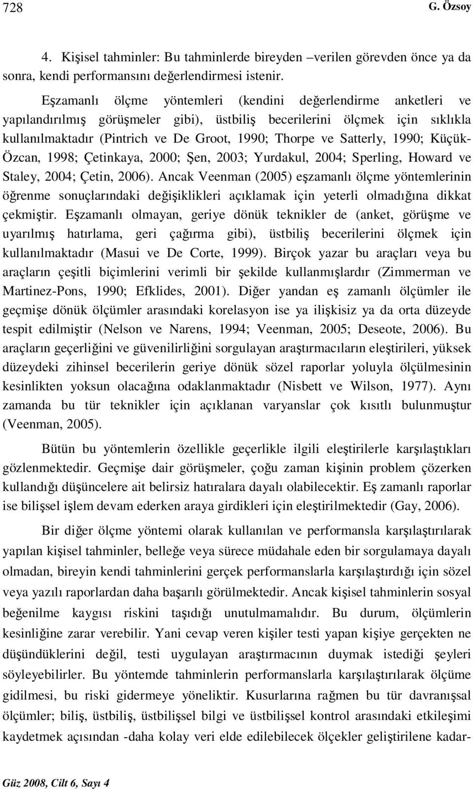 Satterly, 1990; Küçük- Özcan, 1998; Çetinkaya, 2000; Şen, 2003; Yurdakul, 2004; Sperling, Howard ve Staley, 2004; Çetin, 2006).