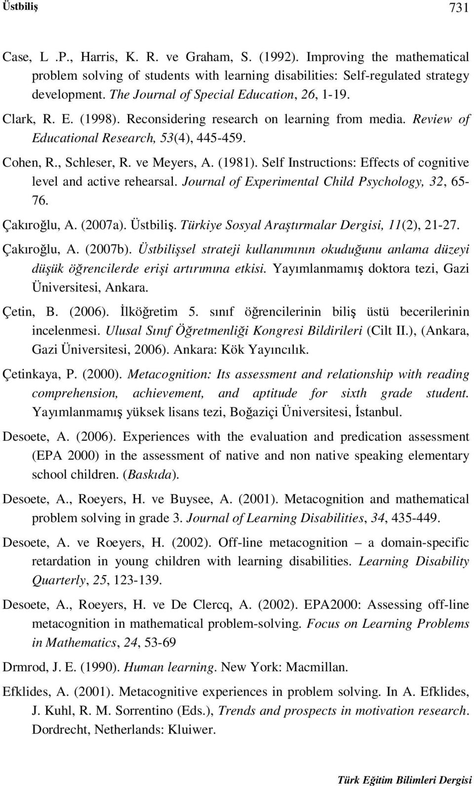 (1981). Self Instructions: Effects of cognitive level and active rehearsal. Journal of Experimental Child Psychology, 32, 65-76. Çakıroğlu, A. (2007a). Üstbiliş.