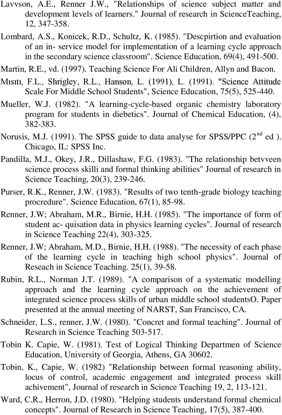 (1997). Teaching Science For Ali Children, Allyn and Bacon. Mısıtı, F.L., Shrigley, R.L., Hanson, L. (1991), L. (1991). "Science Attitude Scale For Middle School Students", Science Education, 75(5), 525-440.
