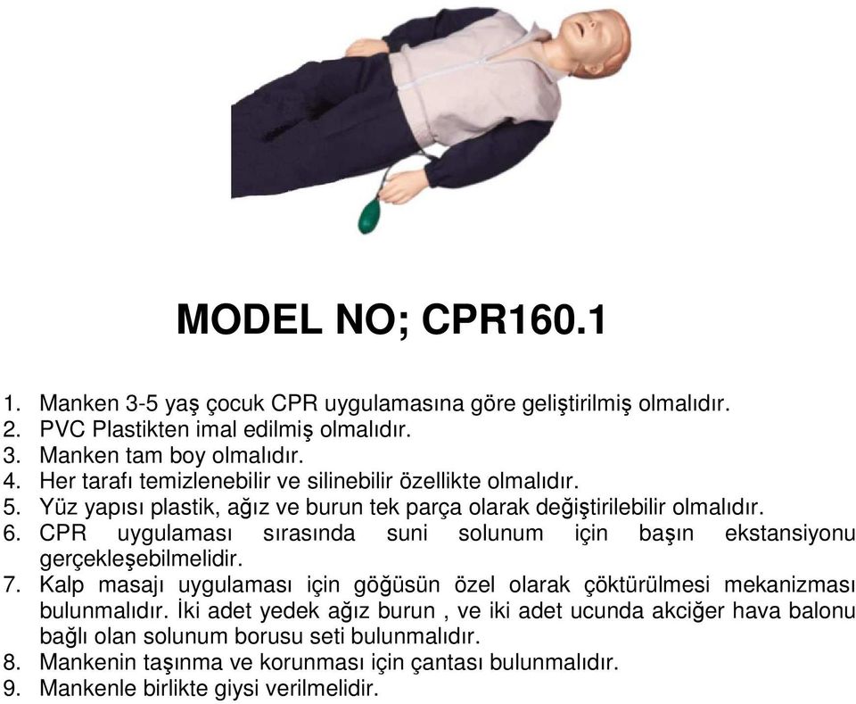 CPR uygulaması sırasında suni solunum için başın ekstansiyonu gerçekleşebilmelidir. 7.