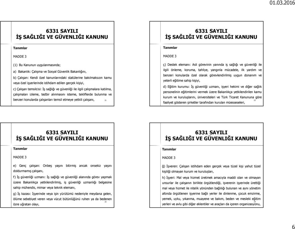 iş sağlığı ve güvenliği ile ilgili önleme, koruma, tahliye, yangınla mücadele, ilk yardım ve benzeri konularda özel olarak görevlendirilmiş uygun donanım ve yeterli eğitime sahip kişiyi, d) Eğitim