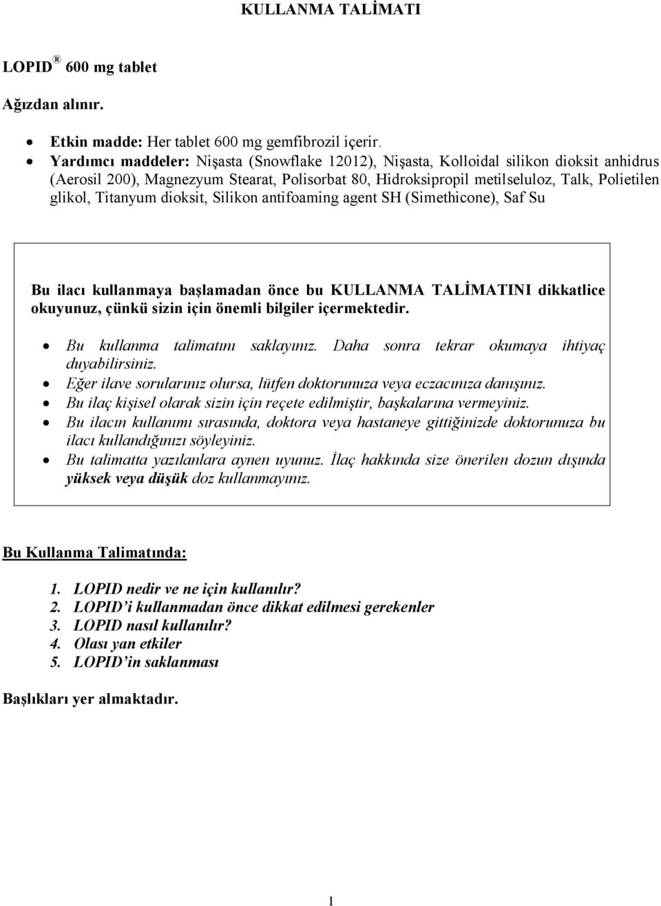 Titanyum dioksit, Silikon antifoaming agent SH (Simethicone), Saf Su Bu ilacı kullanmaya başlamadan önce bu KULLANMA TALİMATINI dikkatlice okuyunuz, çünkü sizin için önemli bilgiler içermektedir.