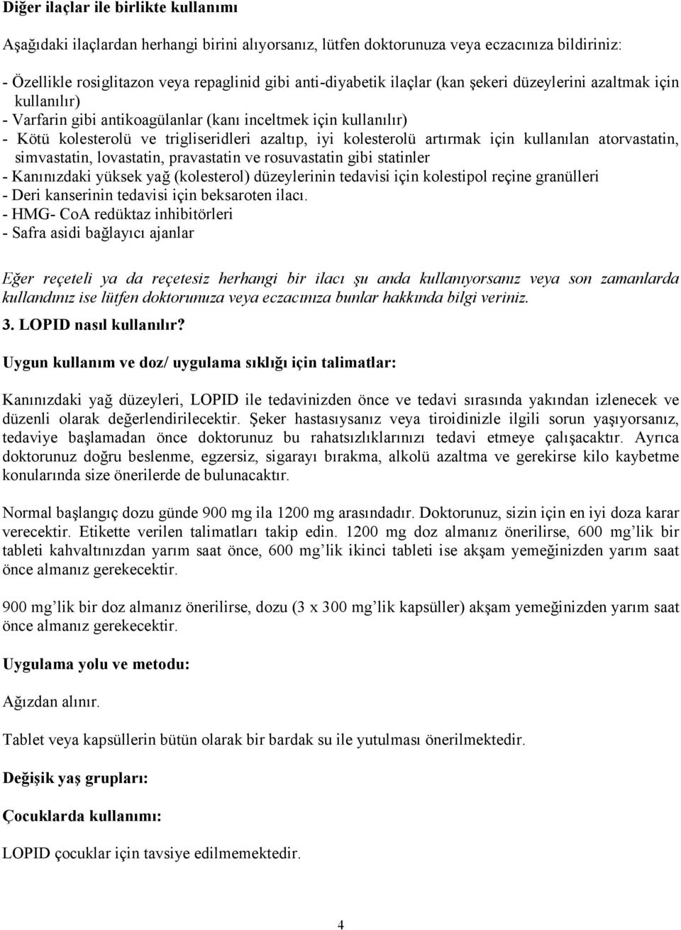 kullanılan atorvastatin, simvastatin, lovastatin, pravastatin ve rosuvastatin gibi statinler - Kanınızdaki yüksek yağ (kolesterol) düzeylerinin tedavisi için kolestipol reçine granülleri - Deri