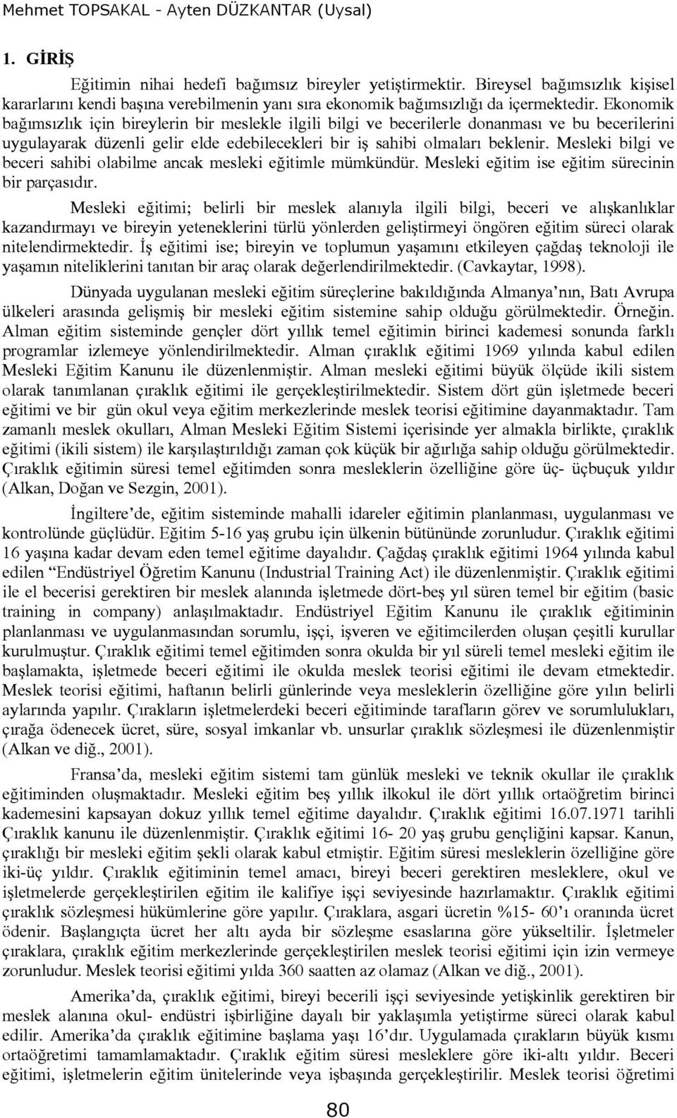 Ekonomik bağımsızlık için bireylerin bir meslekle ilgili bilgi ve becerilerle donanması ve bu becerilerini uygulayarak düzenli gelir elde edebilecekleri bir iş sahibi olmaları beklenir.