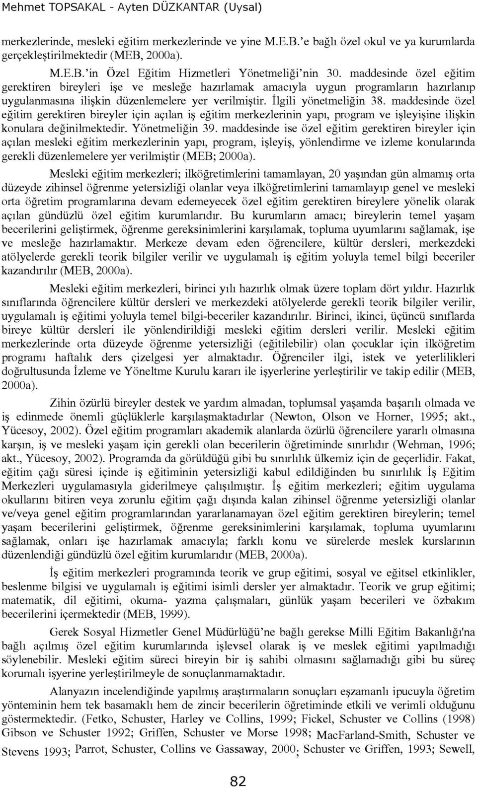 maddesinde özel eğitim gerektiren bireyler için açılan iş eğitim merkezlerinin yapı, program ve işleyişine ilişkin konulara değinilmektedir. Yönetmeliğin 39.