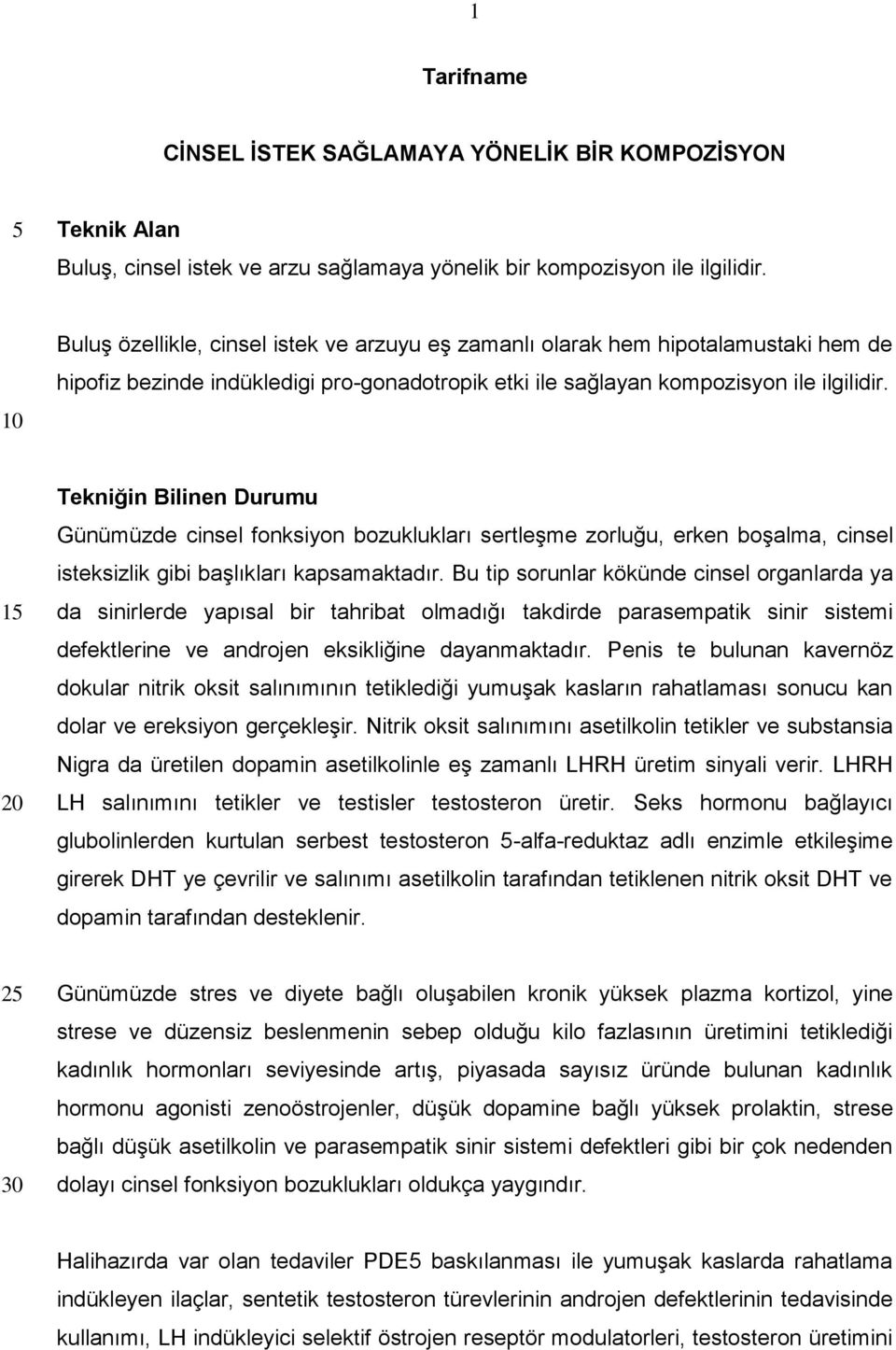 1 Tekniğin Bilinen Durumu Günümüzde cinsel fonksiyon bozuklukları sertleşme zorluğu, erken boşalma, cinsel isteksizlik gibi başlıkları kapsamaktadır.