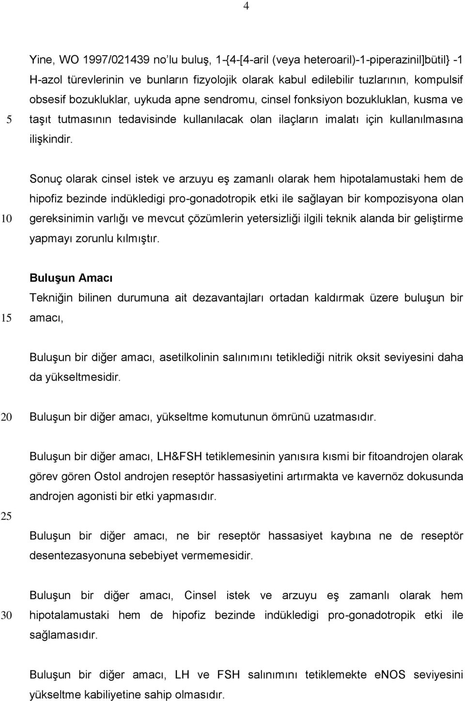 Sonuç olarak cinsel istek ve arzuyu eş zamanlı olarak hem hipotalamustaki hem de hipofiz bezinde indükledigi pro-gonadotropik etki ile sağlayan bir kompozisyona olan gereksinimin varlığı ve mevcut