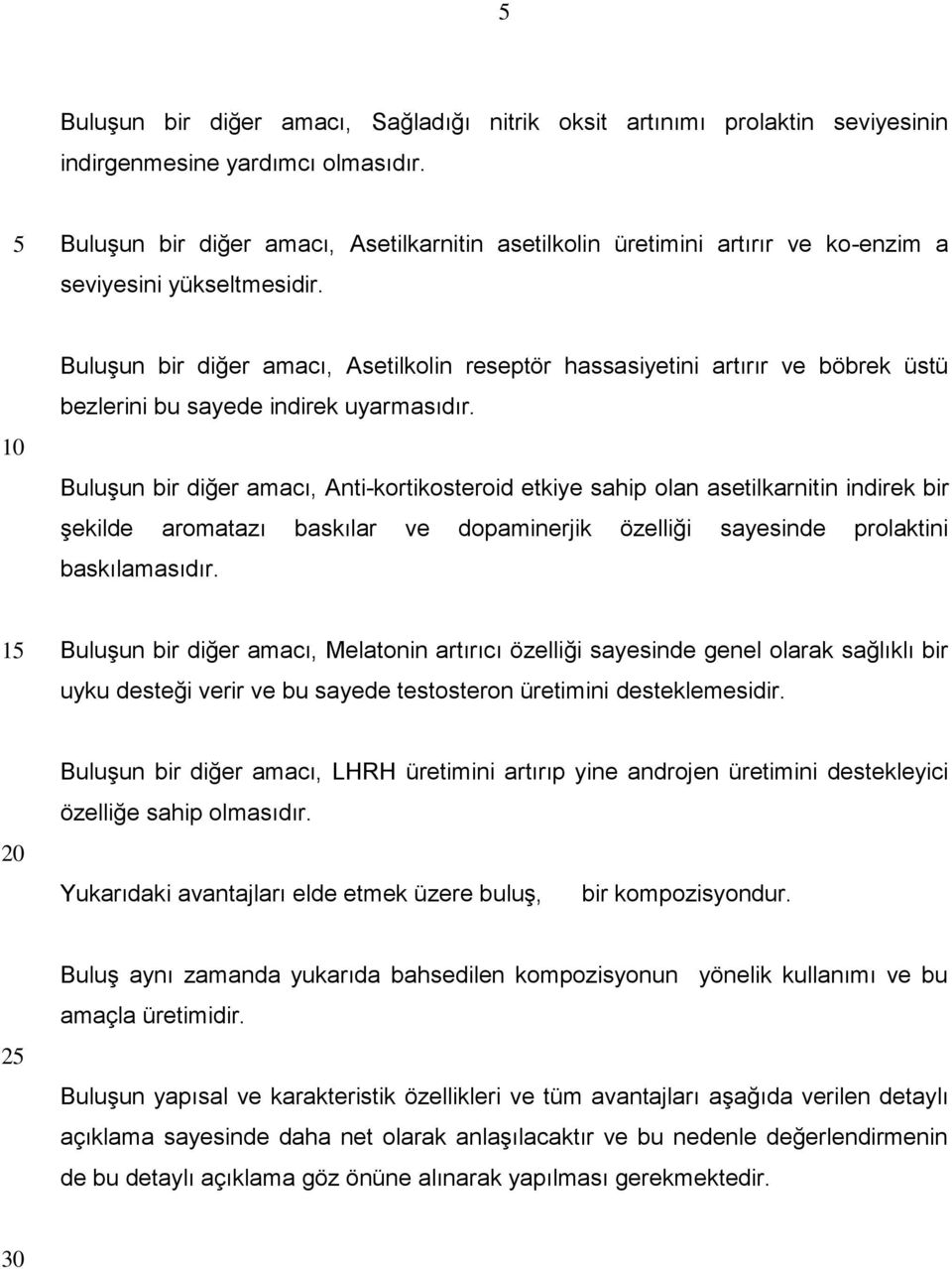 Buluşun bir diğer amacı, Asetilkolin reseptör hassasiyetini artırır ve böbrek üstü bezlerini bu sayede indirek uyarmasıdır.