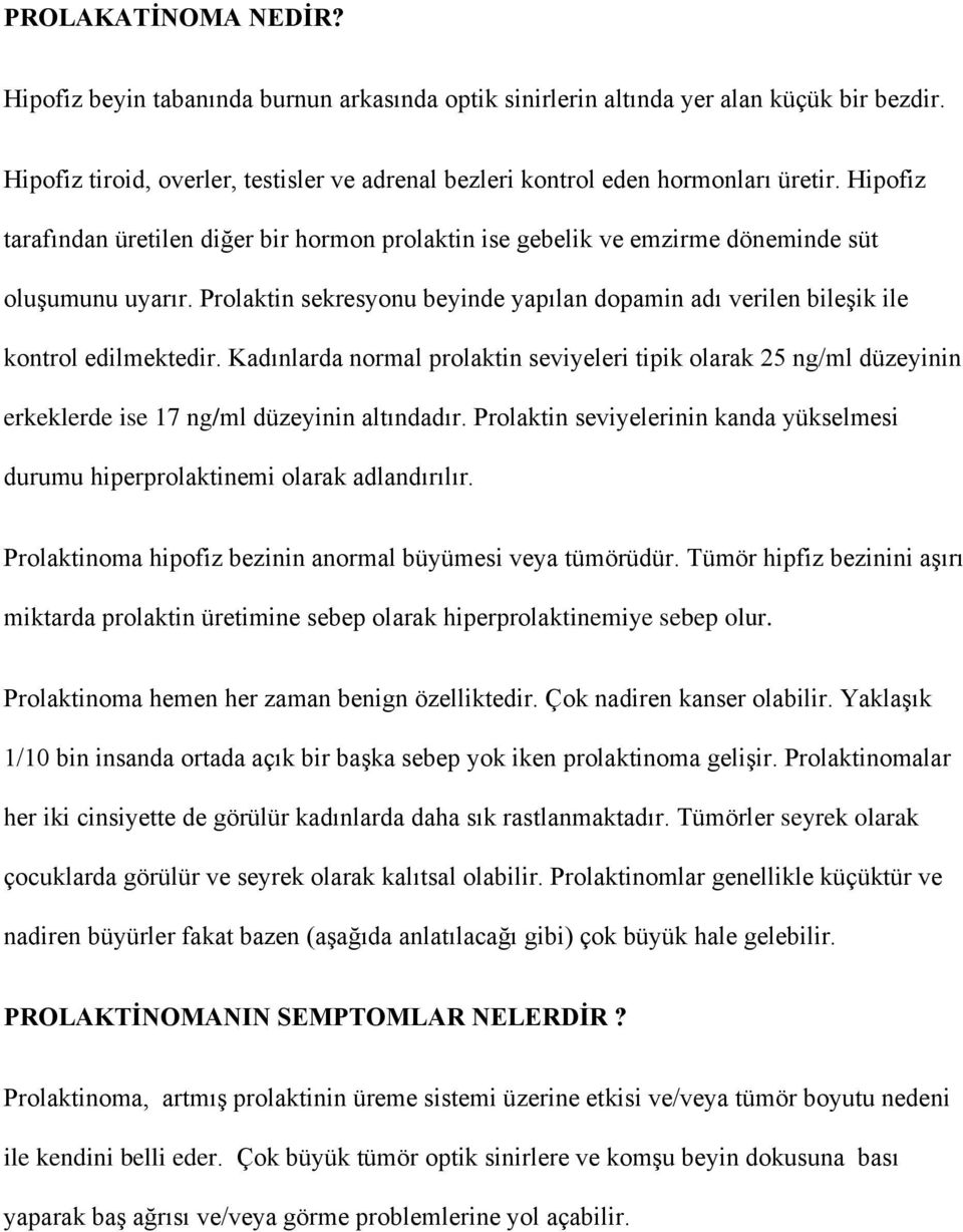 Kadınlarda normal prolaktin seviyeleri tipik olarak 25 ng/ml düzeyinin erkeklerde ise 17 ng/ml düzeyinin altındadır.