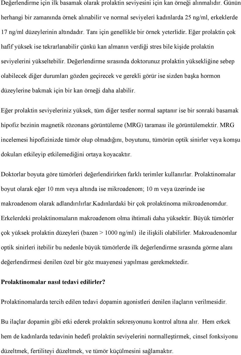 Eğer prolaktin çok hafif yüksek ise tekrarlanabilir çünkü kan almanın verdiği stres bile kişide prolaktin seviyelerini yükseltebilir.