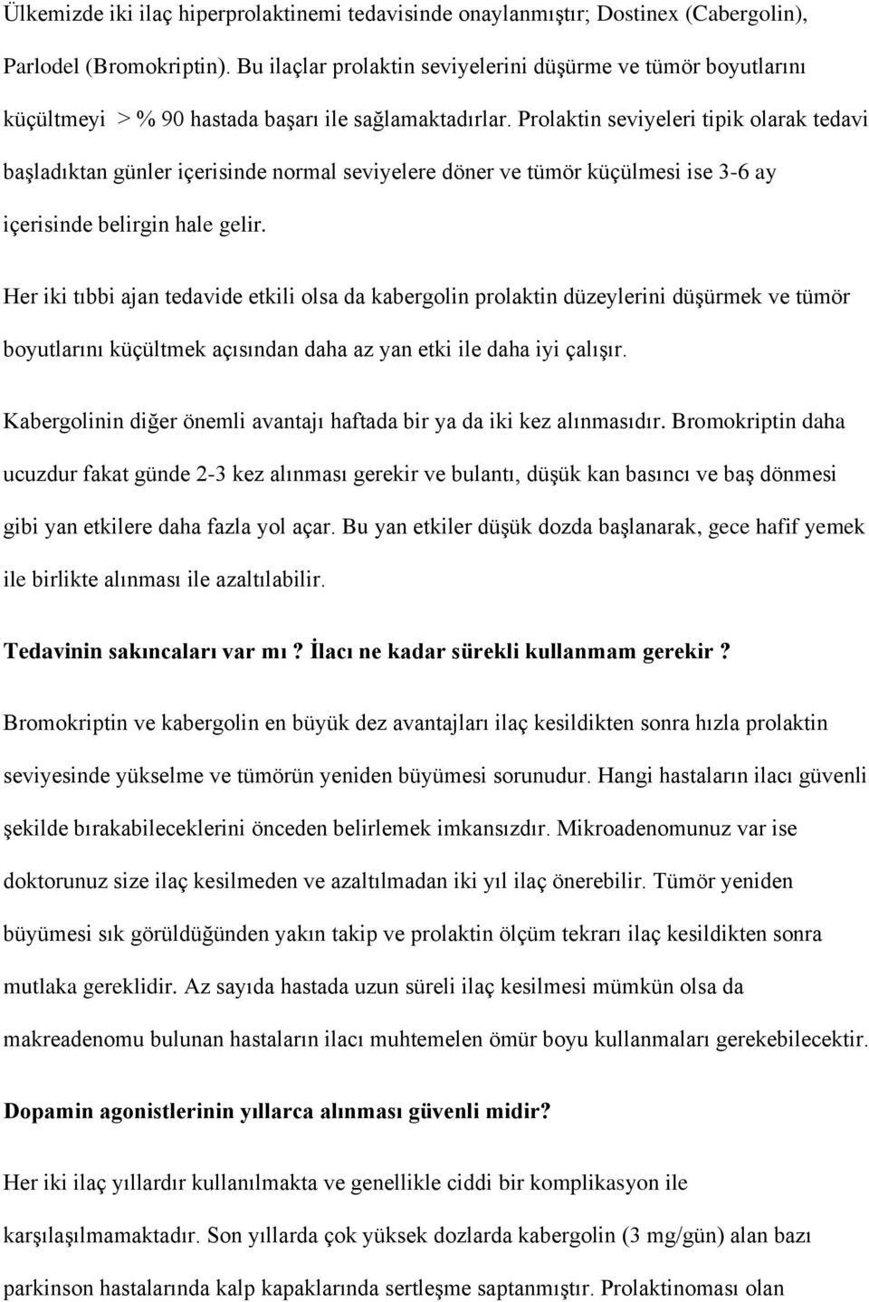 Prolaktin seviyeleri tipik olarak tedavi başladıktan günler içerisinde normal seviyelere döner ve tümör küçülmesi ise 3-6 ay içerisinde belirgin hale gelir.