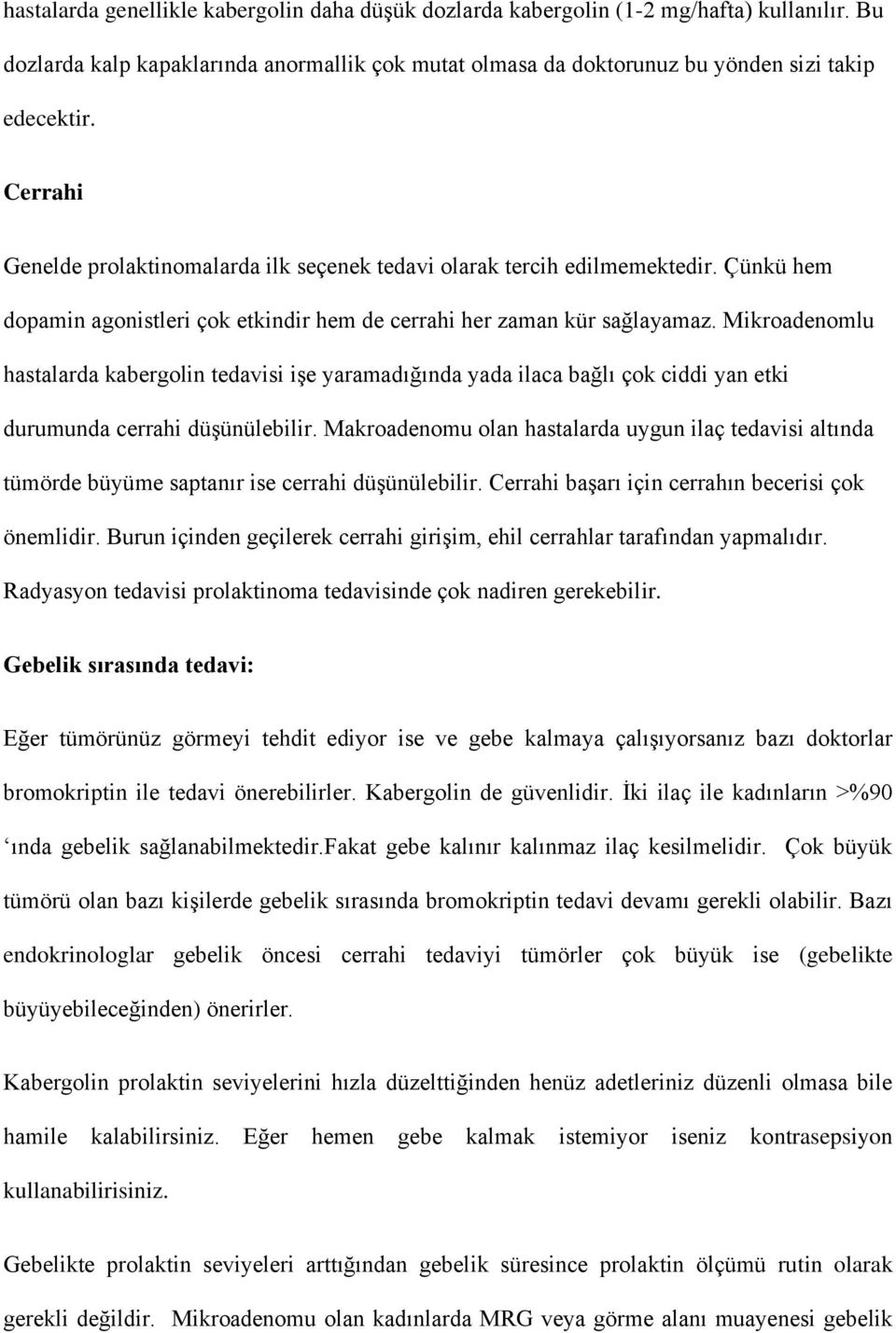 Mikroadenomlu hastalarda kabergolin tedavisi işe yaramadığında yada ilaca bağlı çok ciddi yan etki durumunda cerrahi düşünülebilir.