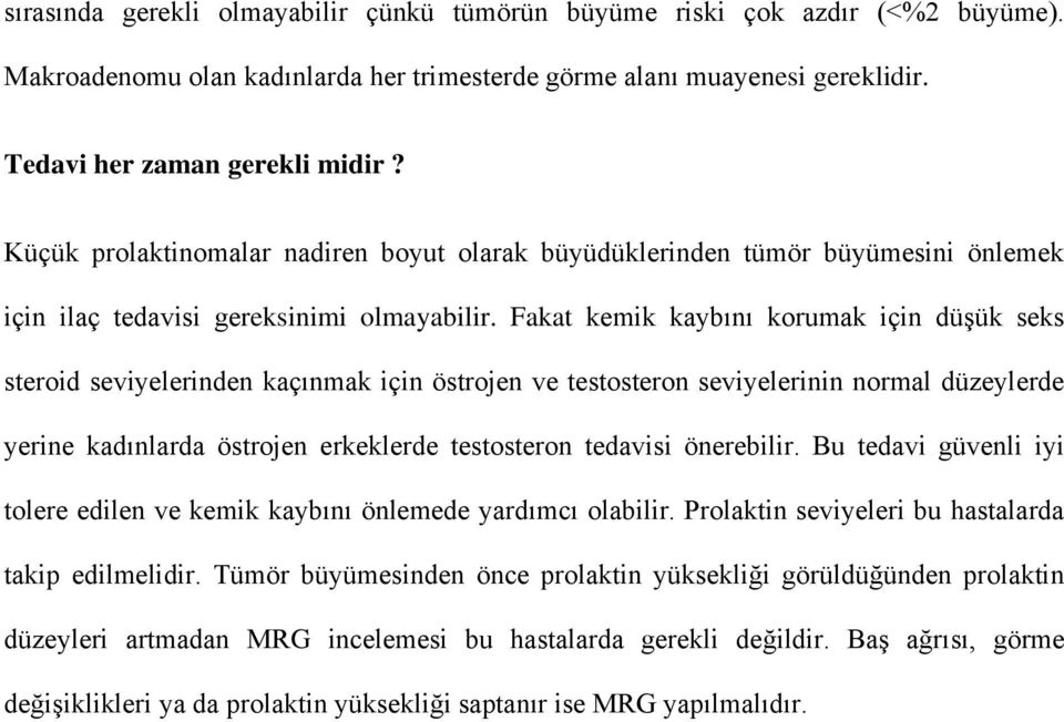 Fakat kemik kaybını korumak için düşük seks steroid seviyelerinden kaçınmak için östrojen ve testosteron seviyelerinin normal düzeylerde yerine kadınlarda östrojen erkeklerde testosteron tedavisi