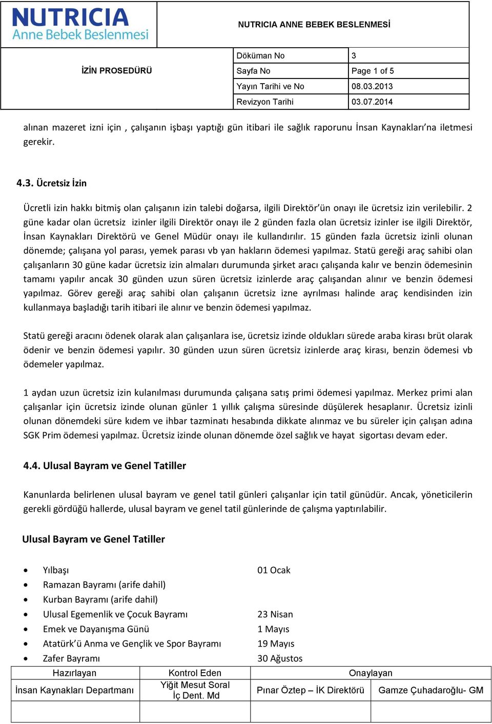 2 güne kadar olan ücretsiz izinler ilgili Direktör onayı ile 2 günden fazla olan ücretsiz izinler ise ilgili Direktör, İnsan Kaynakları Direktörü ve Genel Müdür onayı ile kullandırılır.