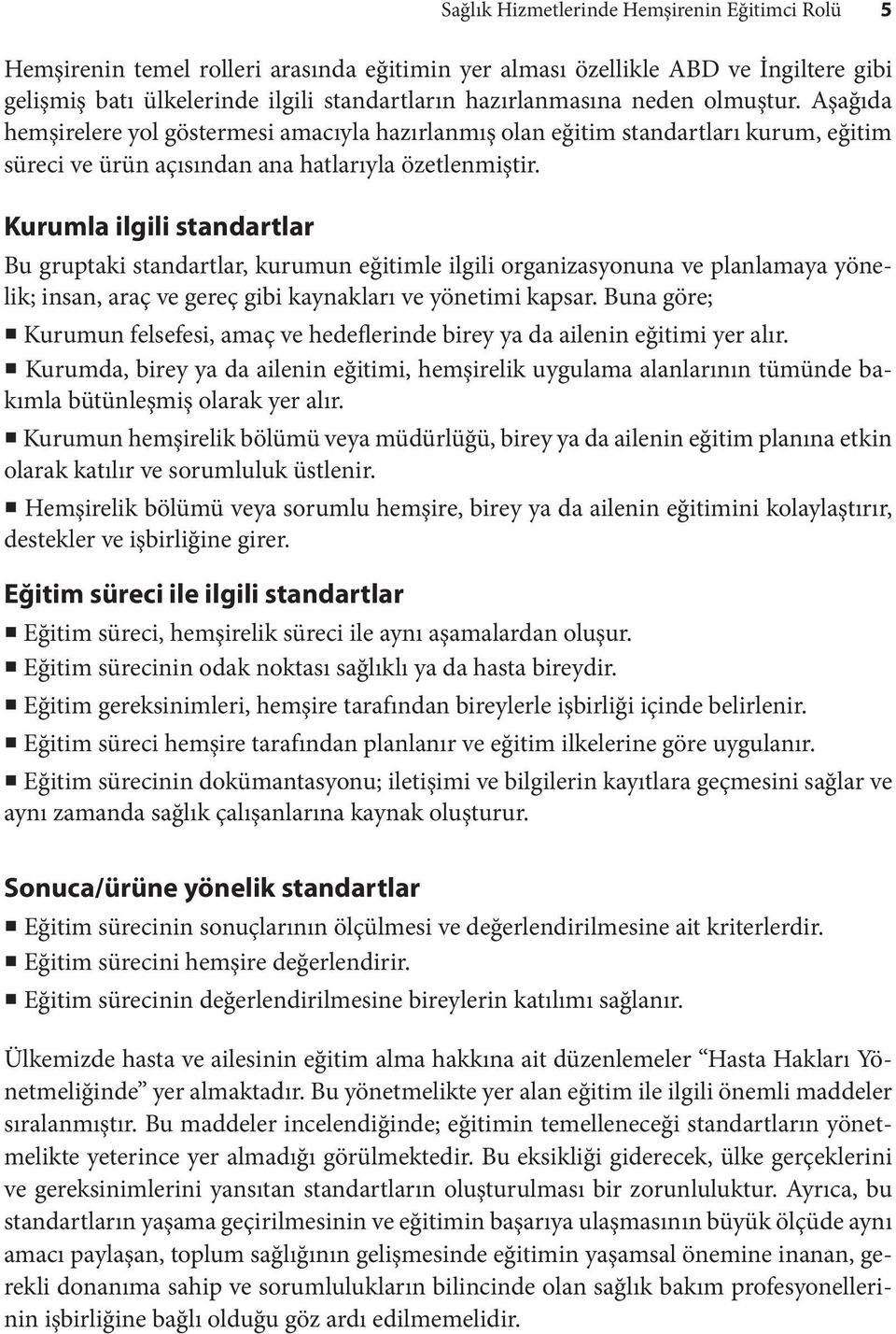 Kurumla ilgili standartlar Bu gruptaki standartlar, kurumun eğitimle ilgili organizasyonuna ve planlamaya yönelik; insan, araç ve gereç gibi kaynakları ve yönetimi kapsar.