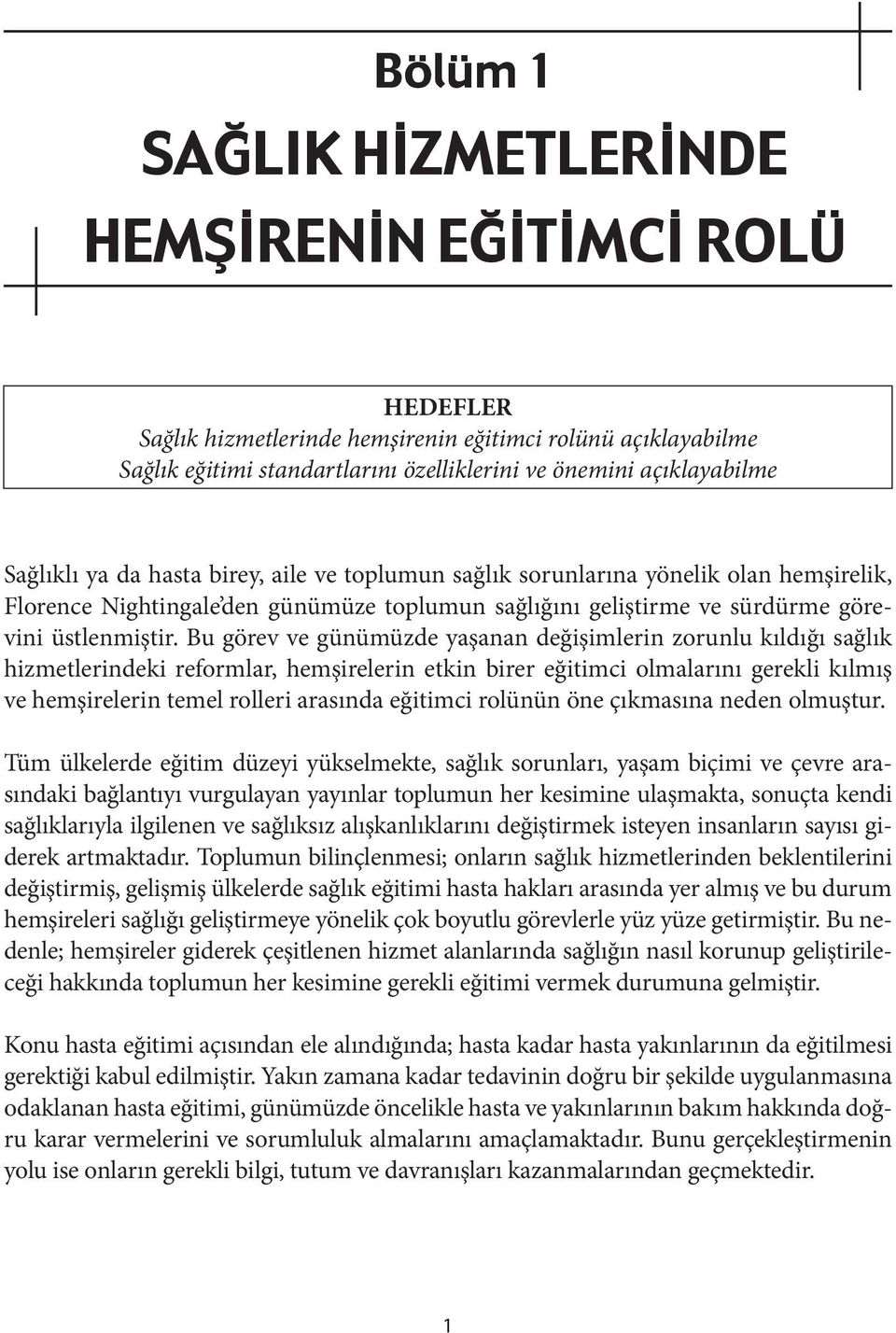 Bu görev ve günümüzde yaşanan değişimlerin zorunlu kıldığı sağlık hizmetlerindeki reformlar, hemşirelerin etkin birer eğitimci olmalarını gerekli kılmış ve hemşirelerin temel rolleri arasında