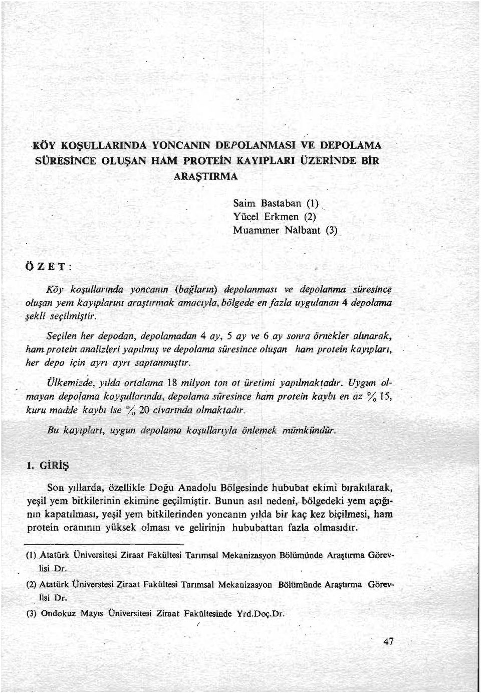 Seçilen her depodan, depolamadan 4 ay, 5 ay ve 6 _ay sonra örnek/er.alllulra.k, hamprotein analizleri yapılmış ve depolama süresince oluşan ham protein kayıp/arı, her depo için ayrı ayrı saptanmıştır.