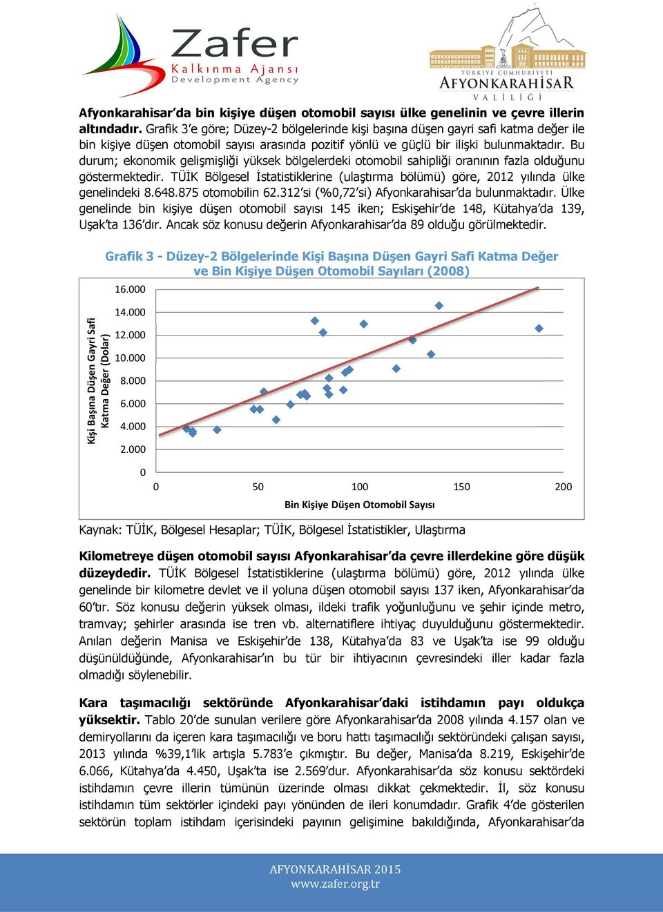 Bu durum; ekonomik gelişmişliği yüksek bölgelerdeki otomobil sahipliği oranının fazla olduğunu göstermektedir. TÜİK Bölgesel İstatistiklerine (ulaştırma bölümü) göre, 2012 yılında ülke genelindeki 8.