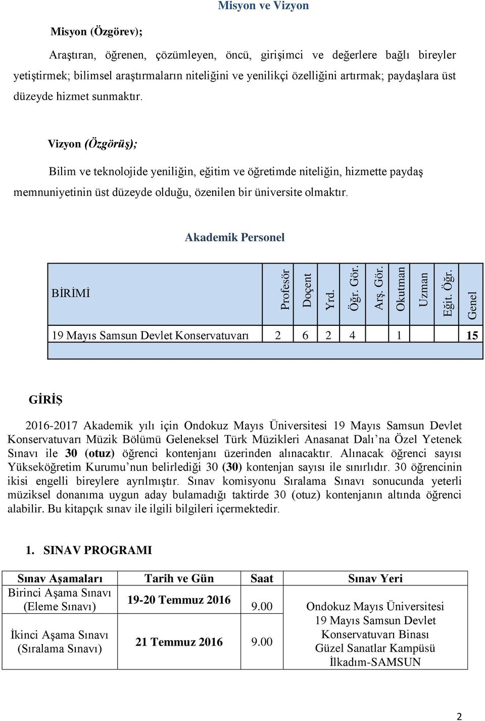 Vizyon (Özgörüş); Bilim ve teknolojide yeniliğin, eğitim ve öğretimde niteliğin, hizmette paydaş memnuniyetinin üst düzeyde olduğu, özenilen bir üniversite olmaktır.