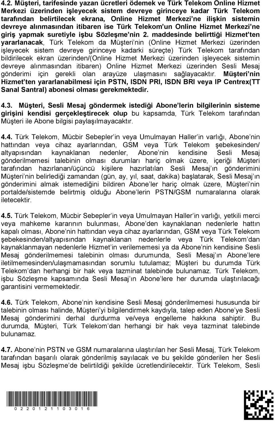 maddesinde belirttiği Hizmet ten yararlanacak, Türk Telekom da Müşteri nin (Online Hizmet Merkezi üzerinden işleyecek sistem devreye girinceye kadarki süreçte) Türk Telekom tarafından bildirilecek