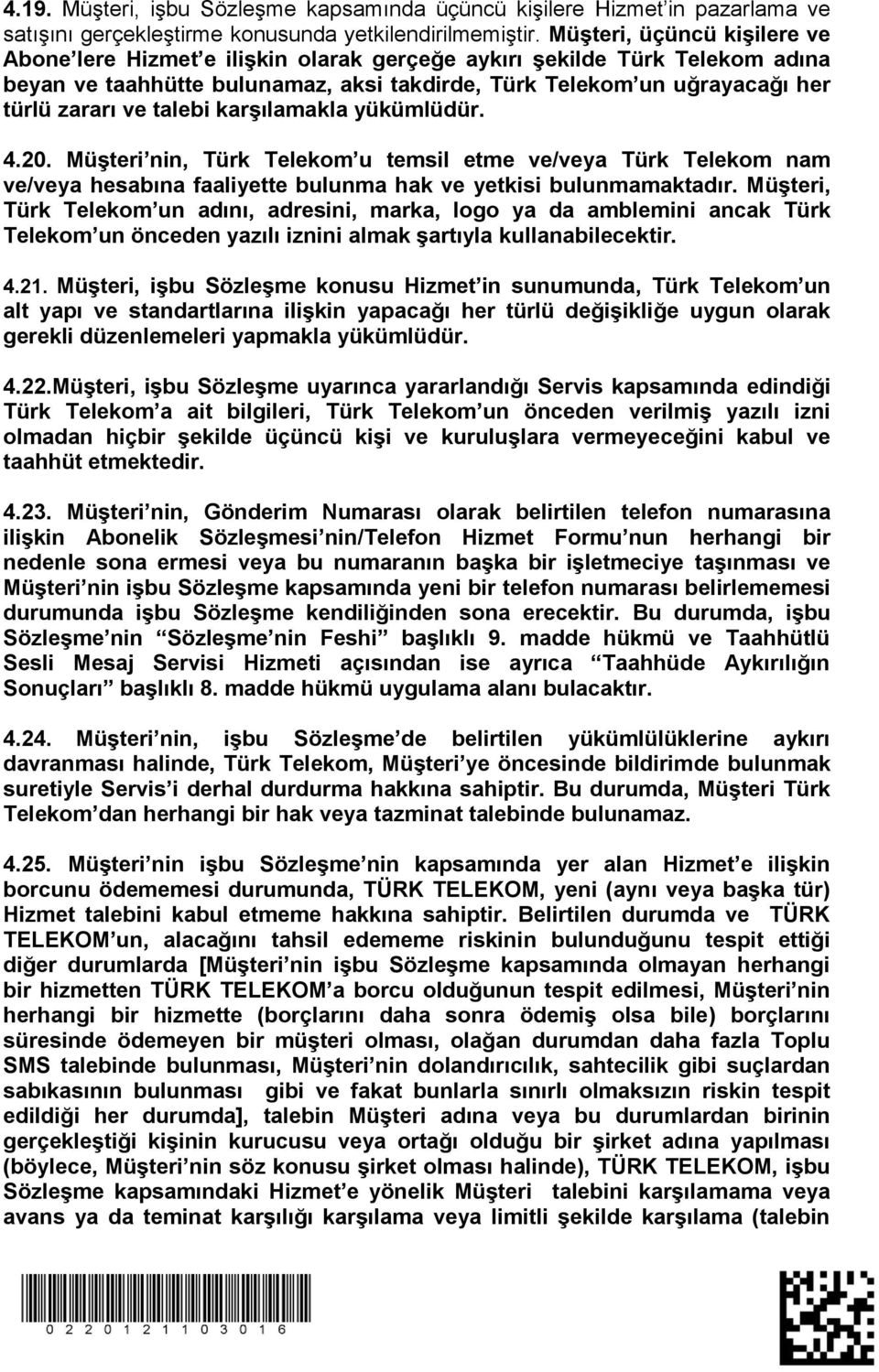 talebi karģılamakla yükümlüdür. 4.20. MüĢteri nin, Türk Telekom u temsil etme ve/veya Türk Telekom nam ve/veya hesabına faaliyette bulunma hak ve yetkisi bulunmamaktadır.