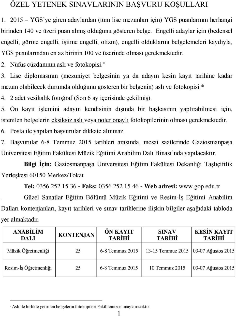 Nüfus cüzdanının aslı ve fotokopisi. 3. Lise diplomasının (mezuniyet belgesinin ya da adayın kesin kayıt tarihine kadar mezun olabilecek durumda olduğunu gösteren bir belgenin) aslı ve fotokopisi.* 4.