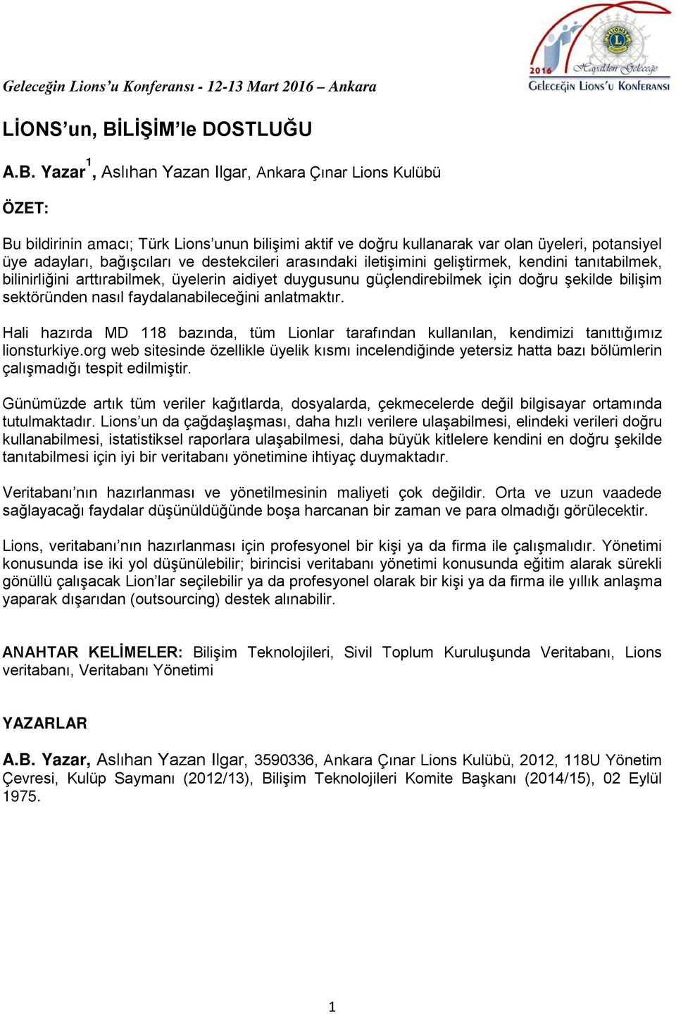 Yazar 1, Aslıhan Yazan Ilgar, Ankara Çınar Lions Kulübü ÖZET: Bu bildirinin amacı; Türk Lions unun bilişimi aktif ve doğru kullanarak var olan üyeleri, potansiyel üye adayları, bağışcıları ve