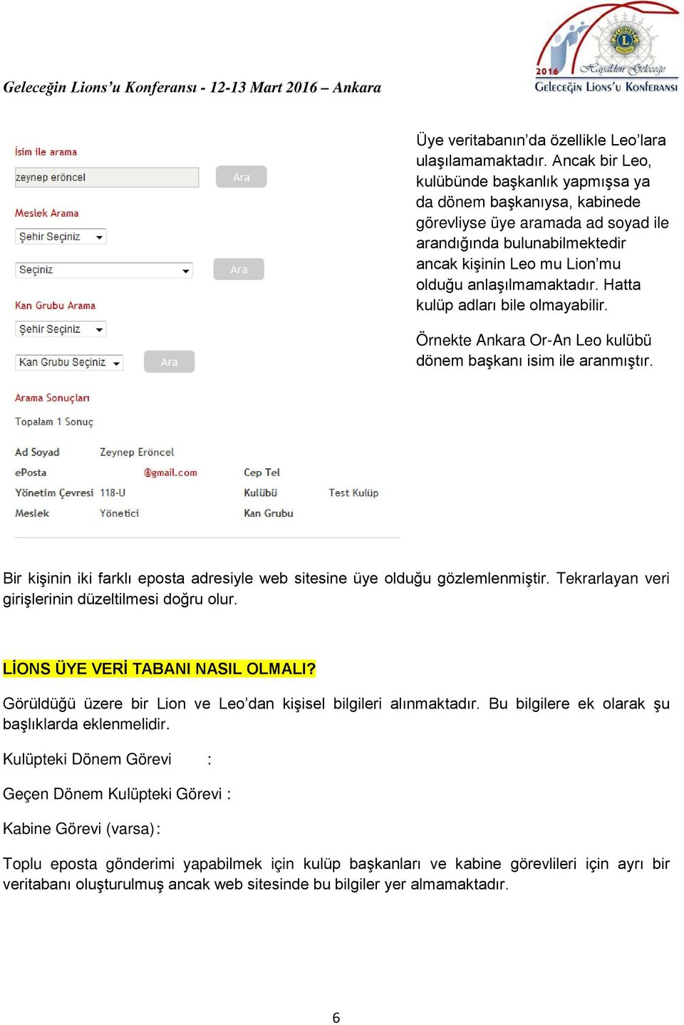 Hatta kulüp adları bile olmayabilir. Örnekte Ankara Or-An Leo kulübü dönem başkanı isim ile aranmıştır. Bir kişinin iki farklı eposta adresiyle web sitesine üye olduğu gözlemlenmiştir.