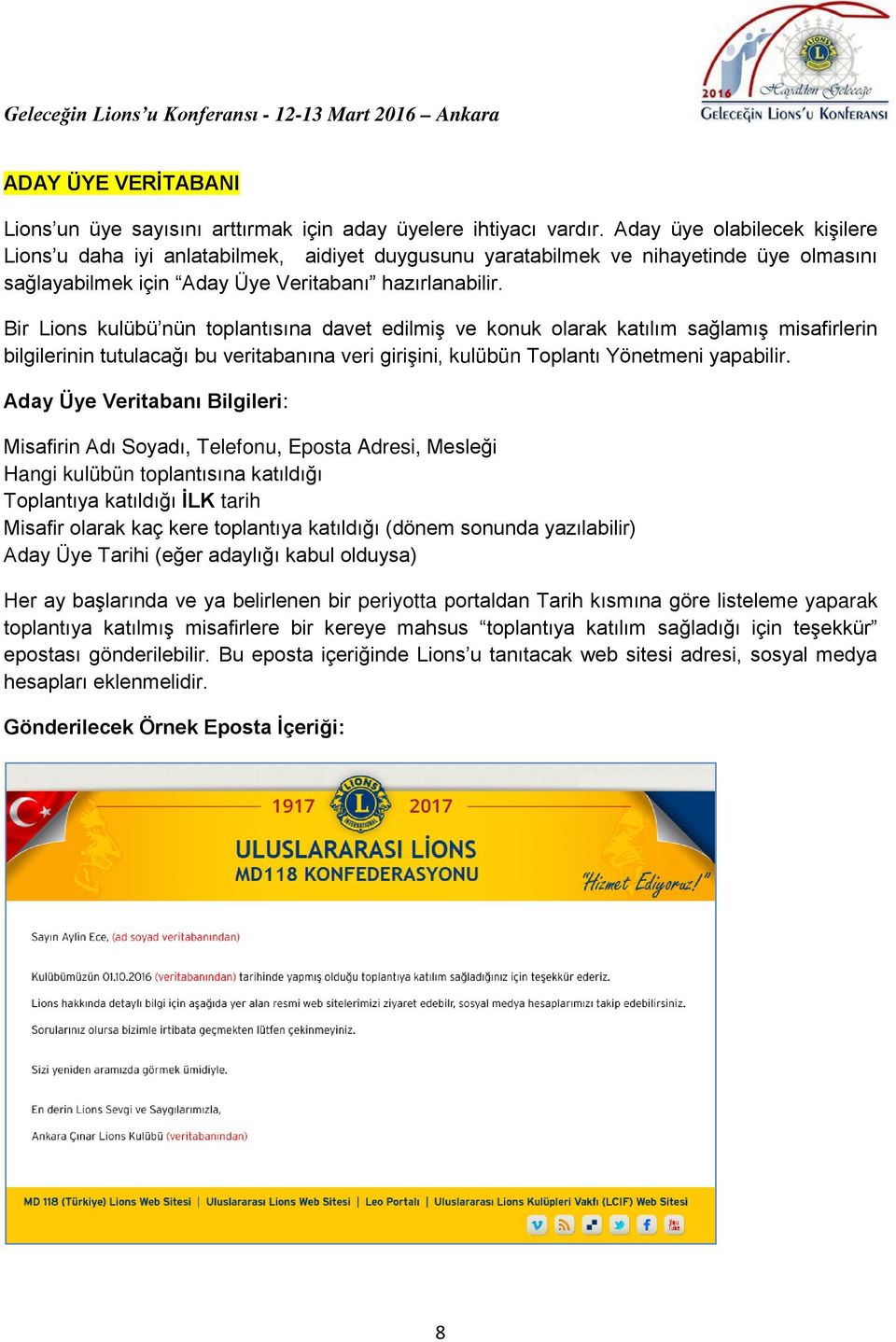 Bir Lions kulübü nün toplantısına davet edilmiş ve konuk olarak katılım sağlamış misafirlerin bilgilerinin tutulacağı bu veritabanına veri girişini, kulübün Toplantı Yönetmeni yapabilir.