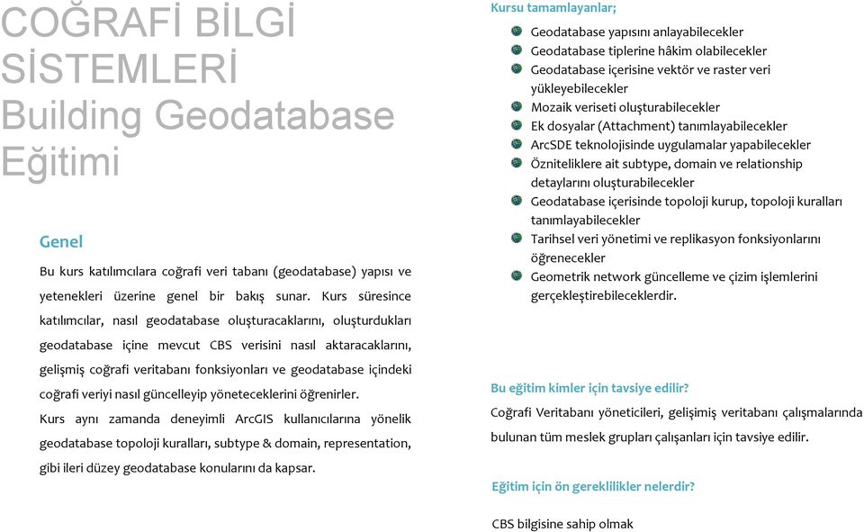 oluşturabilecekler Ek dosyalar (Attachment) tanımlayabilecekler ArcSDE teknolojisinde uygulamalar yapabilecekler Özniteliklere ait subtype, domain ve relationship detaylarını oluşturabilecekler