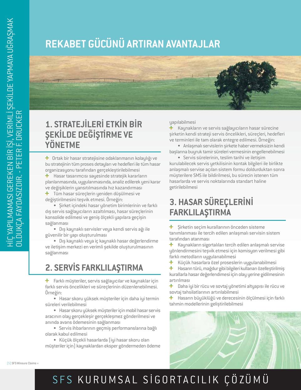 gerçekleþtirilebilmesi Hasar tasarýmcýsý sayesinde stratejik kararlarýn planlanmasýnda, uygulanmasýnda, analiz edilerek yeni karar ve deðiþiklerin yansýtýlmasýnda hýz kazandýrmasý Tüm hasar