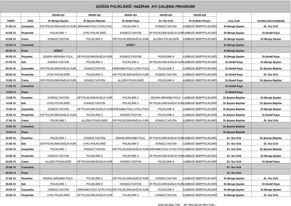 Bengü Şaylan Dr.Sedef Kaya 03.06.16 Cuma KONSÜLTASYON PREOP /SAĞLIK KURUKUALLERJİ POLİKLİNİĞİ ALEMDAĞ SEMTPOLİKLİNİĞİ Dr.Bengü Şaylan Dr.Bengü Şaylan 04.06.16 Cumartesi NÖBET Dr.Bengü Şaylan 05.06.16 Pazar NÖBET Dr.