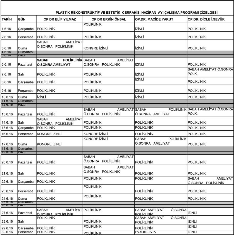 6.16 Cumartesi 12.6.16 Pazar SABAH AMELİYAT SABAH SABAH AMELİYAT Ö.SONRA 13.6.16 Pazartesi Ö.SONRA Ö.SONRA AMELİYAT POLK. SABAH AMELİYAT 14.6.16 Salı Ö.SONRA 15.6.16 Çarşamba 16.6.16 Perşembe KONGRE İZİNLİ KONGRE İZİNLİ 17.