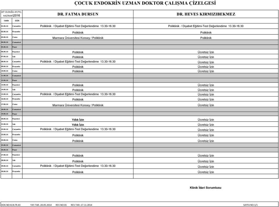 06.16 Pazartesi Poliklinik Ücretsiz İzin 07.06.16 Salı Poliklinik Ücretsiz İzin 08.06.16 Çarşamba Poliklinik / Diyabet Eğitimi-Test Değerlendime 13.30-16.30 Ücretsiz İzin 09.06.16 Perşembe Poliklinik Ücretsiz İzin 10.